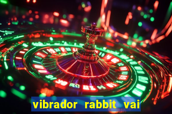 vibrador rabbit vai e vem